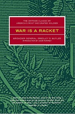 War Is A Racket: The Antiwar Classic By America's Most Decorated Soldier War Is A Racket: The Antiwar Classic By America's Most Decorated Soldier