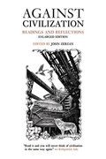 Against Civilization: Readings And Reflections