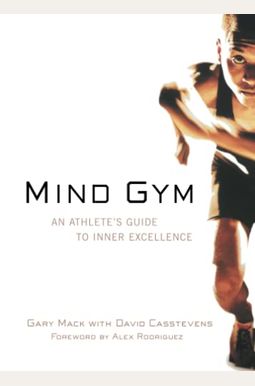 Mind Gym: An Athlete's Guide To Inner Excellence Mind Gym: An Athlete's Guide To Inner Excellence