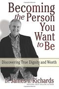Becoming The Person You Want To Be: Discovering Your Dignity And Worth
