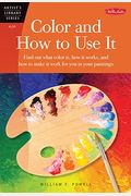 Color And How To Use It: Find Out What Color Is, How It Works, And How To Make It Work For You In Your Paintings