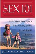 Sex 101: Over 350 Creative Ways To A Godly, Loving, Pleasurable Marriage