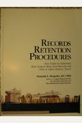 Records Retention Procedures: Your Guide to Determine How Long to Keep Your Records and How to Safely Destroy Them!