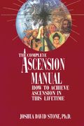 A Complete Ascension Manual: How To Achieve Ascension In This Lifetime