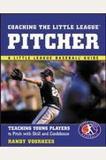 Coaching The Little League Pitcher: Teaching Young Players To Pitch With Skill And Confidence