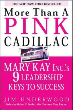 More Than A Pink Cadillac: Mary Kay Inc.'S Nine Leadership Keys To Success More Than A Pink Cadillac: Mary Kay Inc.'S Nine Leadership Keys To Success