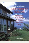 Independent Builder: Designing & Building A House Your Own Way