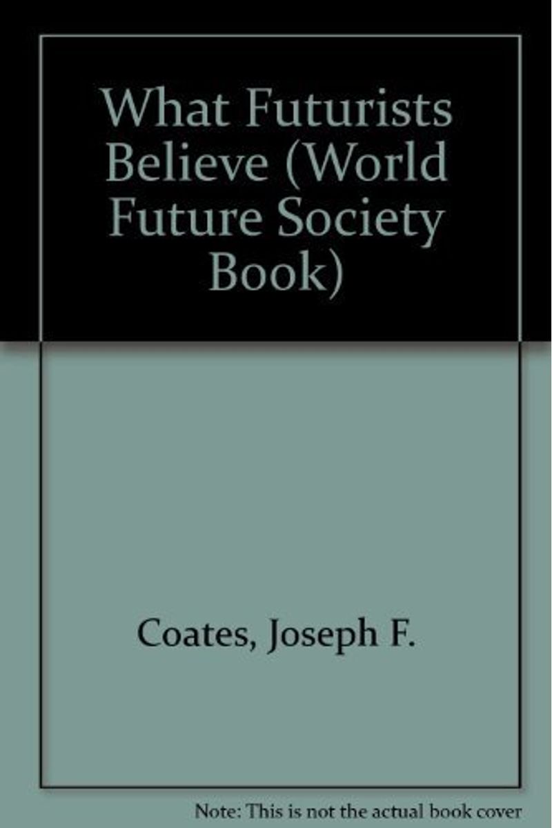 Buy What Futurists Believe A World Future Society Book Book By Joseph F Coates 6188
