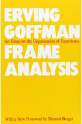 Frame Analysis: An Essay On The Organization Of Experience