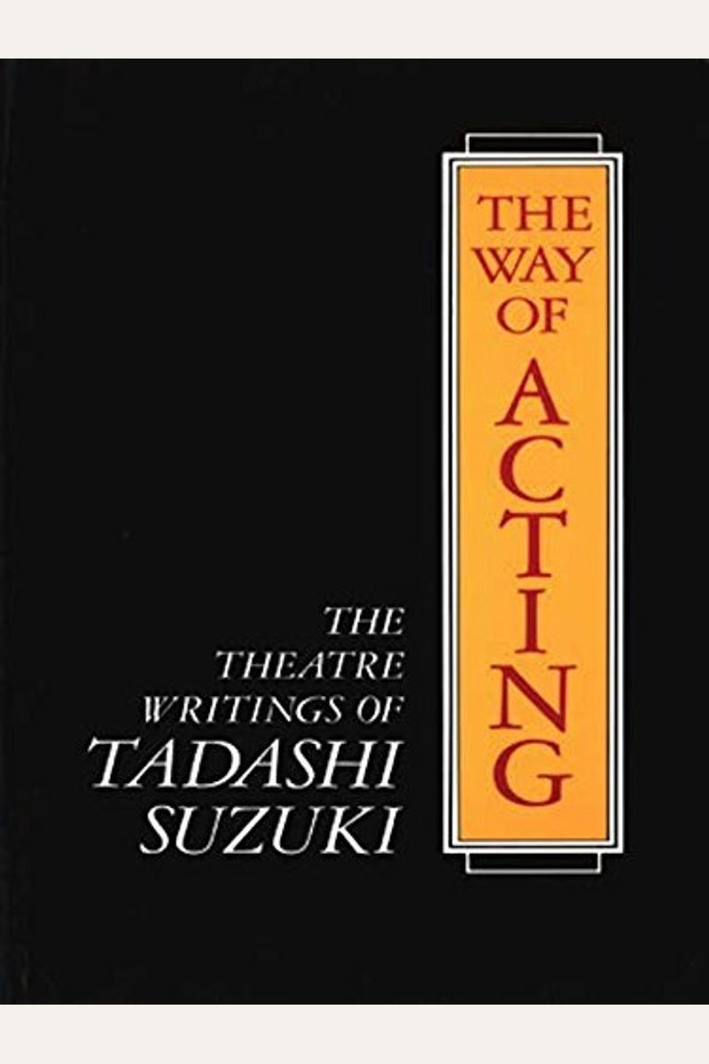 The Way Of Acting: The Theatre Writings Of Tadashi Suzuki