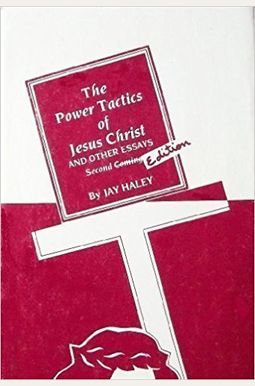 The Power Tactics Of Jesus Christ And Other Essays: 2nd Edition The Power Tactics Of Jesus Christ And Other Essays: 2nd Edition