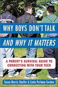 Why Boys Don't Talk--And Why It Matters: A Parent's Survival Guide To Connecting With Your Teen
