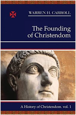 The Founding Of Christendom: A History Of Christendom (Vol. 1)Volume 1 The Founding Of Christendom: A History Of Christendom (Vol. 1)Volume 1