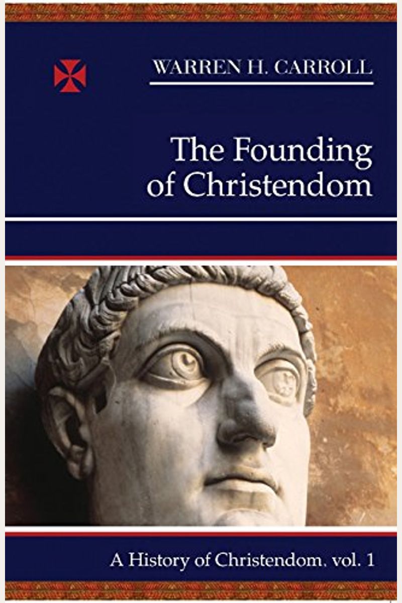 The Founding Of Christendom: A History Of Christendom (Vol. 1)Volume 1