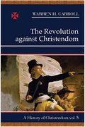 The Revolution Against Christendom, 1661-1815: A History Of Christendom (Vol. 5)Volume 5