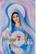 Mary's Message Of Love: As Sent By Mary, The Mother Of Jesus, To Her Messenger