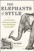 The Elephants Of Style: A Trunkload Of Tips On The Big Issues And Gray Areas Of Contemporary American English