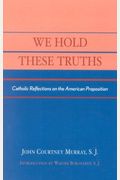 We Hold These Truths: Catholic Reflections On The American Proposition