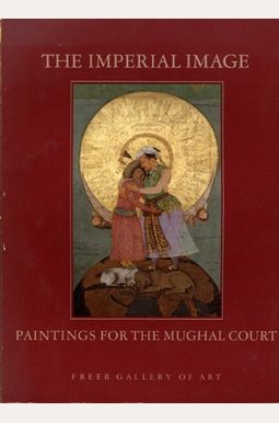 The Imperial Image: Paintings For The Mughal The Imperial Image: Paintings For The Mughal