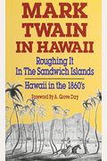 Mark Twain In Hawaii: Roughing It In The Sandwich Islands: Hawaii In The 1860s (Revised)