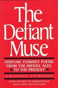 The Defiant Muse: Hispanic Feminist Poems from the Mid: A Bilingual Anthology
