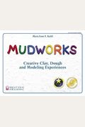 Mudworks: Creative Clay, Dough, And Modeling Experiencesvolume 1