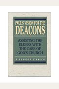 Paul's Vision for the Deacons: Assisting the Elders with the Care of God's Church