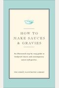 How To Make Sauces & Gravies: An Illustrated Step-By-Step Guide To Foolproof Classic And Contemporary Sauces And Gravies