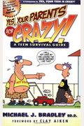 Yes, Your Parents Are Crazy!: A Teen Survival Handbook