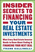 Insider Secrets To Financing Your Real Estate Investments: What Every Real Estate Investor Needs To Know About Finding And Financing Your Next Deal