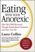 Eating With Your Anorexic: How My Child Recovered Through Family-Based Treatment And Yours Can Too