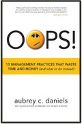 Oops!: 13 Management Practices That Waste Time And Money (And What To Do Instead)