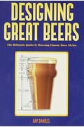 Designing Great Beers: The Ultimate Guide To Brewing Classic Beer Styles