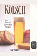 Kolsch: History, Brewing Techniques, Recipes (Classic Beer Style Series)