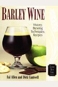 Barley Wine: History, Brewing Techniques, Recipes (Classic Beer Style)