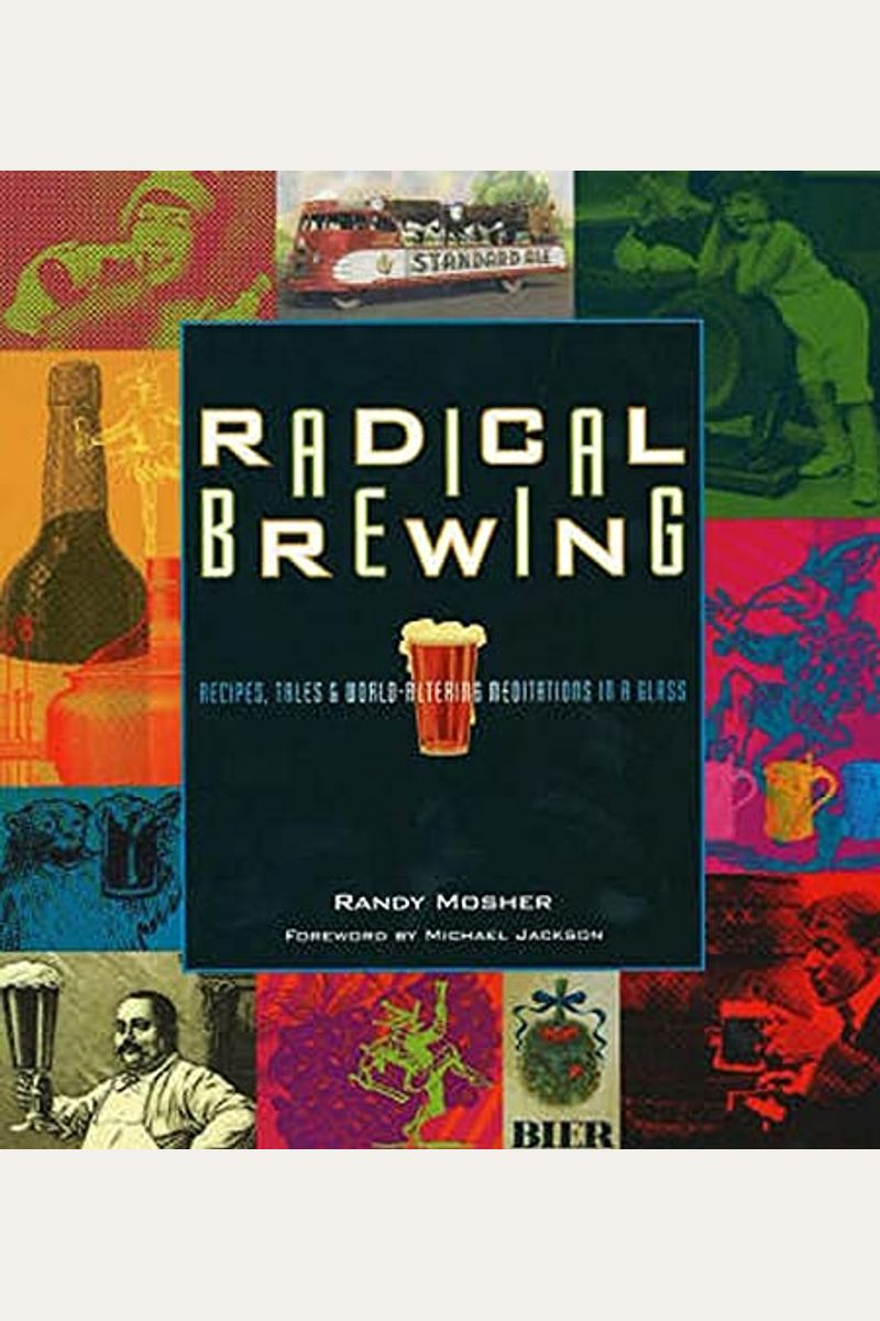 Radical Brewing: Recipes, Tales And World-Altering Meditations In A Glass