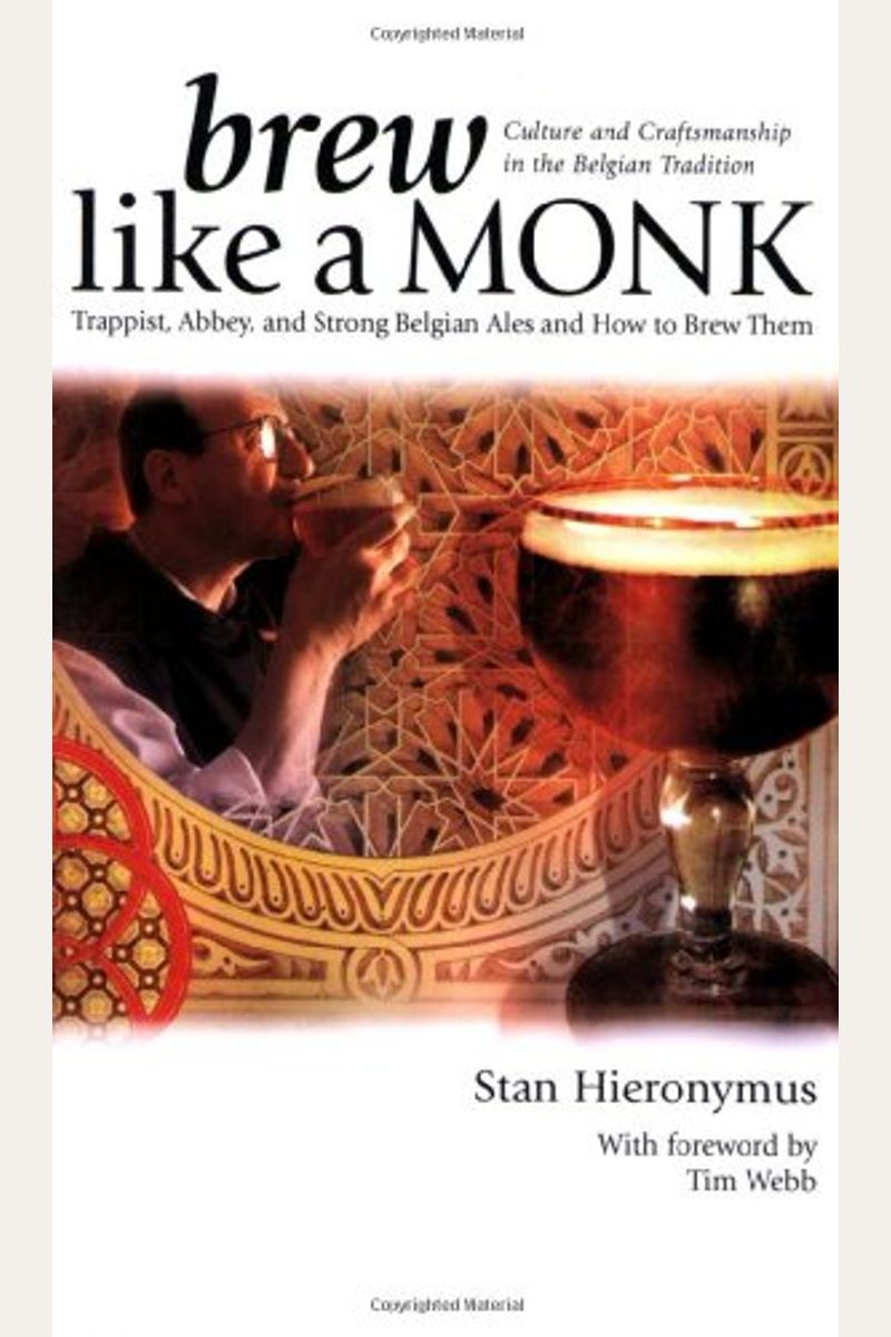 Brew Like A Monk: Trappist, Abbey, And Strong Belgian Ales And How To Brew Them