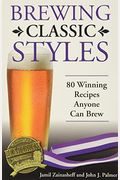 Brewing Classic Styles: 80 Winning Recipes Anyone Can Brew