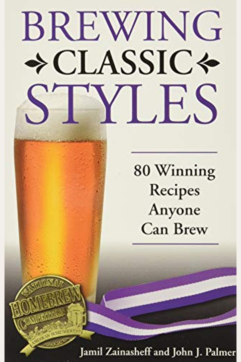 Brewing Classic Styles: 80 Winning Recipes Anyone Can Brew