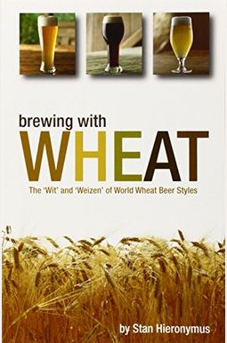 Brewing With Wheat: The 'Wit' And 'Weizen' Of World Wheat Beer Styles Brewing With Wheat: The 'Wit' And 'Weizen' Of World Wheat Beer Styles