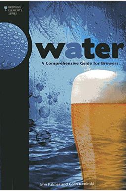 Water: A Comprehensive Guide For Brewers (Brewing Elements) Water: A Comprehensive Guide For Brewers (Brewing Elements)