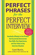 Perfect Phrases For The Perfect Interview: Hundreds Of Ready-To-Use Phrases That Succinctly Demonstrate Your Skills, Your Experience And Your Value In