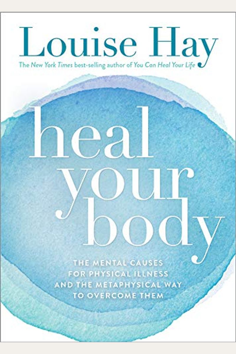 Heal Your Body: The Mental Causes For Physical Illness And The Metaphysical Way To Overcome Them