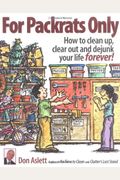 For Packrats Only: How To Clean Up, Clear Out, And Dejunk Your Life Forever