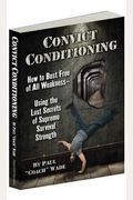 Convict Conditioning: How To Bust Free Of All Weakness--Using The Lost Secrets Of Supreme Survival Strength