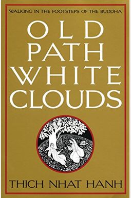Old Path White Clouds: Walking In The Footsteps Of The Buddha Old Path White Clouds: Walking In The Footsteps Of The Buddha