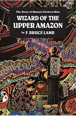 Wizard Of The Upper Amazon: The Story Of Manuel C[Rdova-Rios Wizard Of The Upper Amazon: The Story Of Manuel C[Rdova-Rios