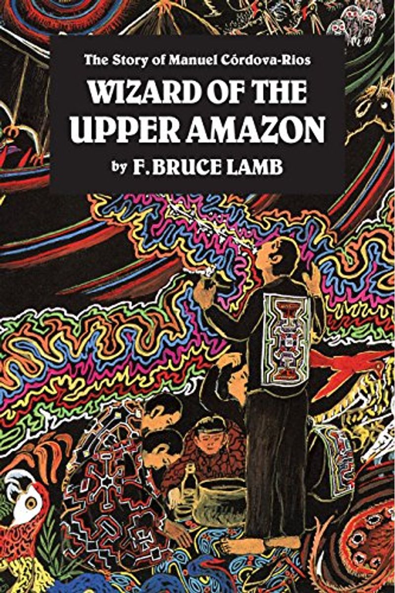 Wizard Of The Upper Amazon: The Story Of Manuel C[Rdova-Rios