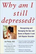 Why Am I Still Depressed?: Recognizing And Managing The Ups And Downs Of Bipolar Ii And Soft Bipolar Disorder