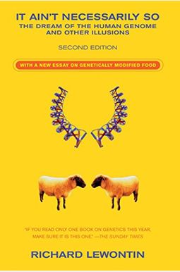 It Ain't Necessarily So: The Dream Of The Human Genome And Other Illusions It Ain't Necessarily So: The Dream Of The Human Genome And Other Illusions